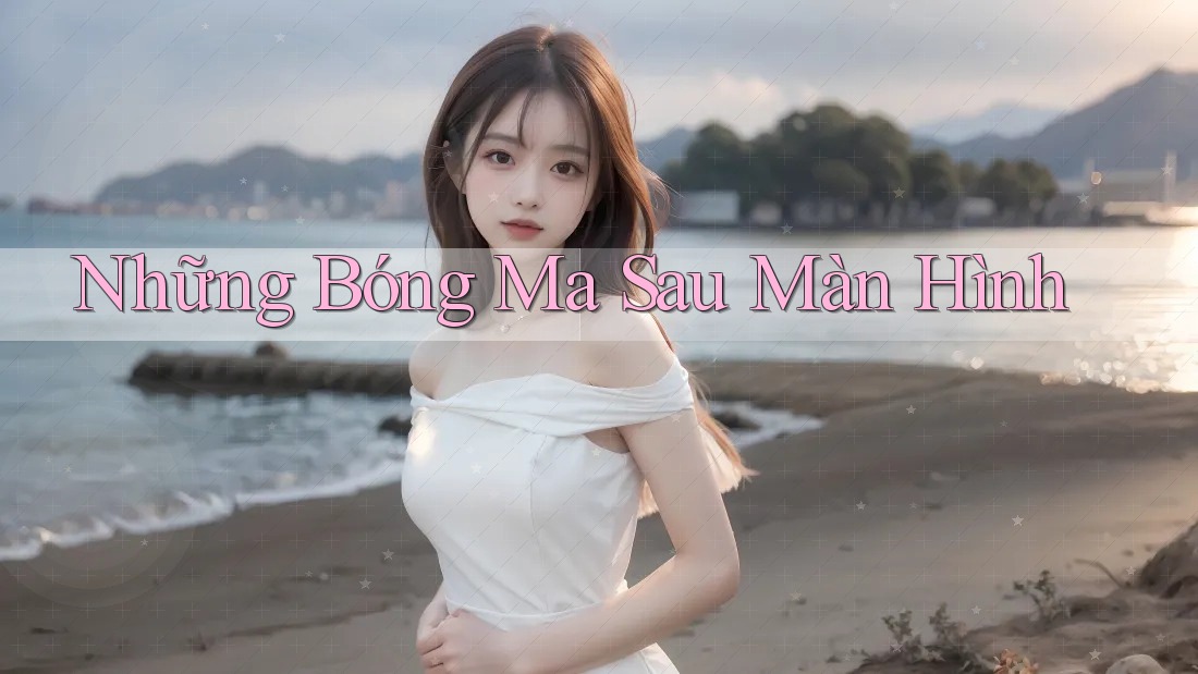 Những Bóng Ma Sau Màn Hình Những Bóng Ma Sau Màn Hình