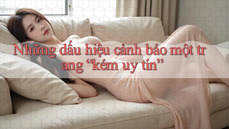 Những dấu hiệu cảnh báo một trang “kém uy tín” Những dấu hiệu cảnh báo một trang “kém uy tín”