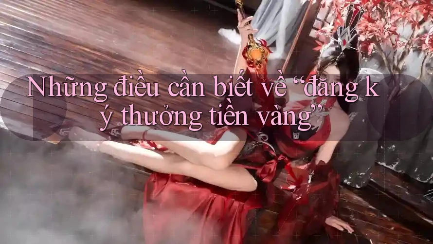 Những điều cần biết về “đăng ký thưởng tiền vàng” Những điều cần biết về “đăng ký thưởng tiền vàng”