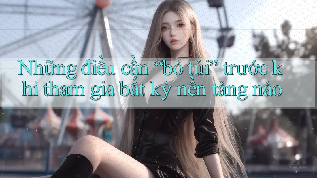 Những điều cần “bỏ túi” trước khi tham gia bất kỳ nền tảng nào Những điều cần “bỏ túi” trước khi tham gia bất kỳ nền tảng nào