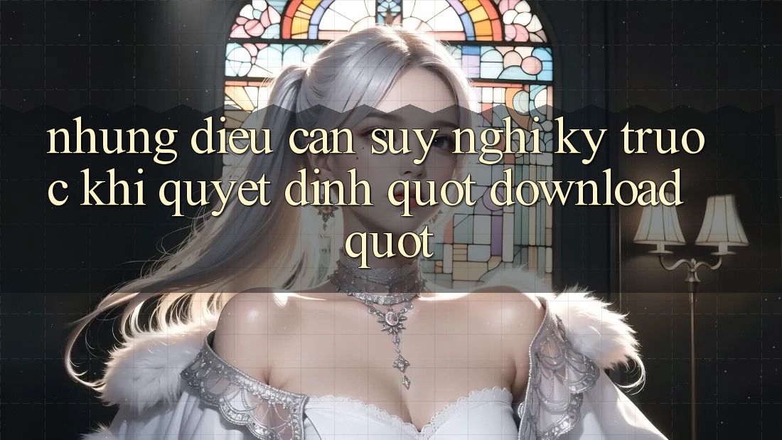 Những điều cần suy nghĩ kỹ trước khi quyết định " download" Những điều cần suy nghĩ kỹ trước khi quyết định " download"