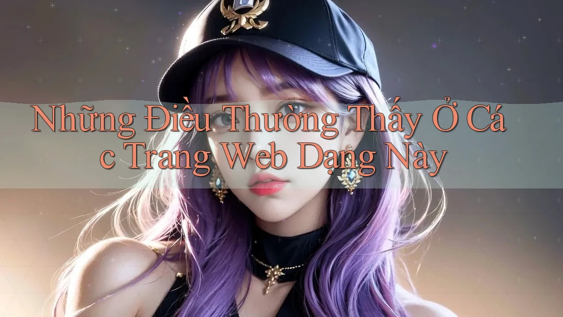 Những Điều Thường Thấy Ở Các Trang Web Dạng Này Những Điều Thường Thấy Ở Các Trang Web Dạng Này