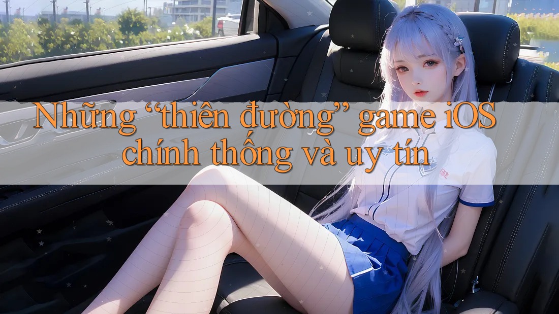 Những “thiên đường” game iOS chính thống và uy tín
