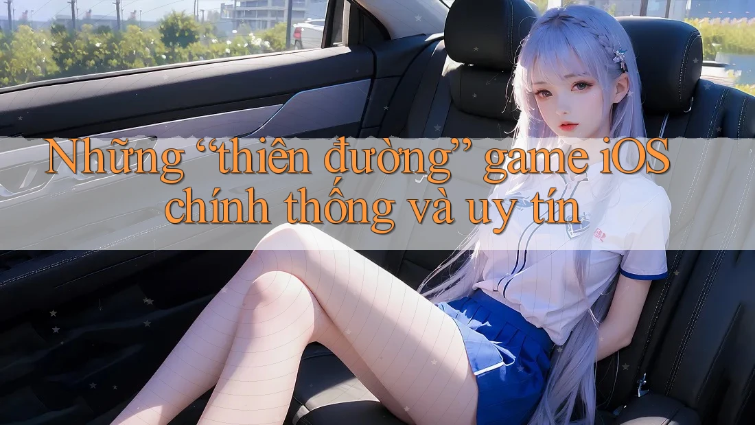Những “thiên đường” game iOS chính thống và uy tín Những “thiên đường” game iOS chính thống và uy tín