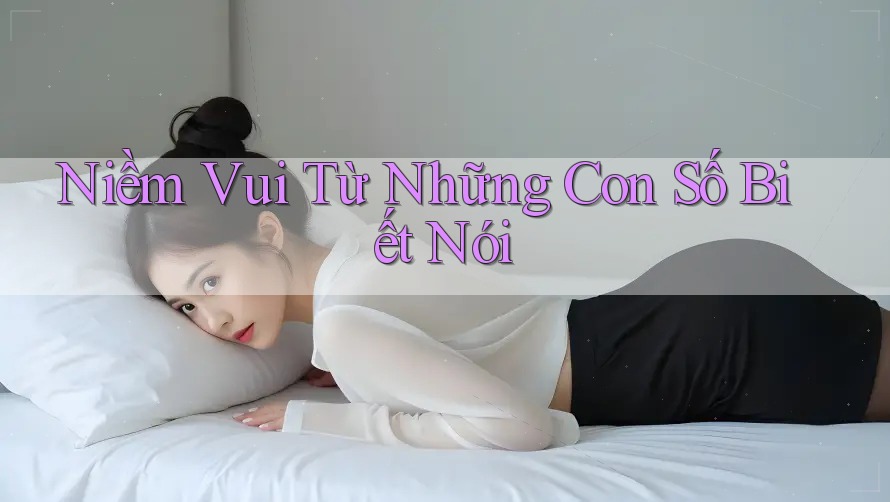 Niềm Vui Từ Những Con Số Biết Nói Niềm Vui Từ Những Con Số Biết Nói