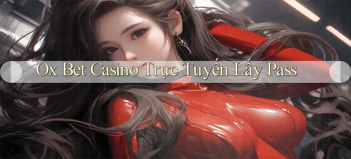 ox bet casino trực tuyến lấy pass