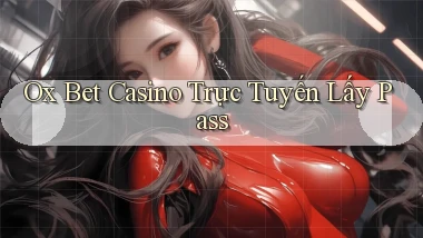ox bet casino trực tuyến lấy pass