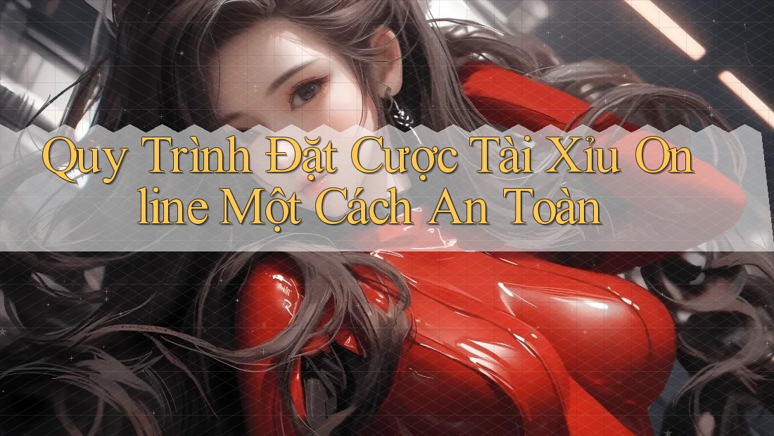 Quy Trình Đặt Cược Tài Xỉu Online Một Cách An Toàn Quy Trình Đặt Cược Tài Xỉu Online Một Cách An Toàn