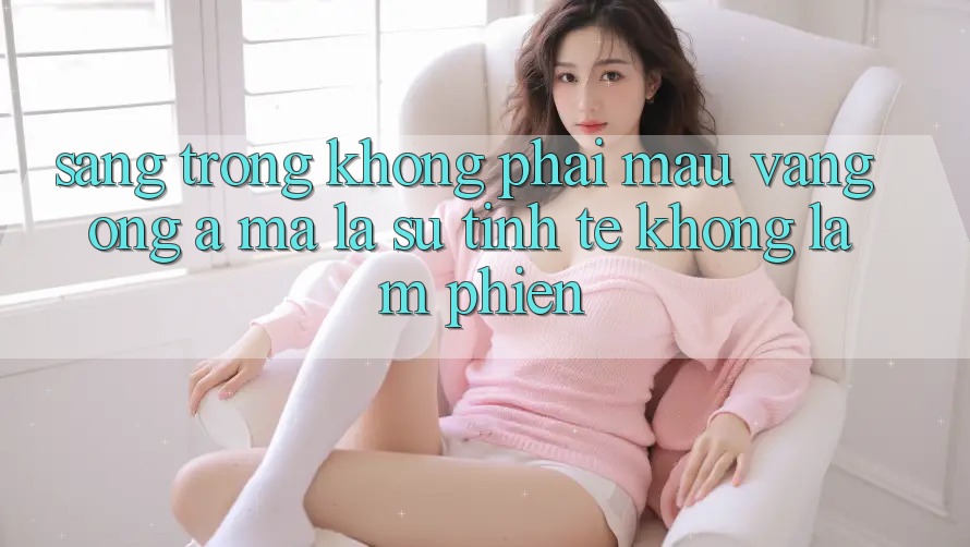 “Sang Trọng” Không Phải Màu Vàng Óng Á, Mà Là Sự Tinh Tế Không Làm Phiền “Sang Trọng” Không Phải Màu Vàng Óng Á, Mà Là Sự Tinh Tế Không Làm Phiền