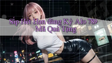 sắp hết hạn đăng ký alo 789 mã quà tặng