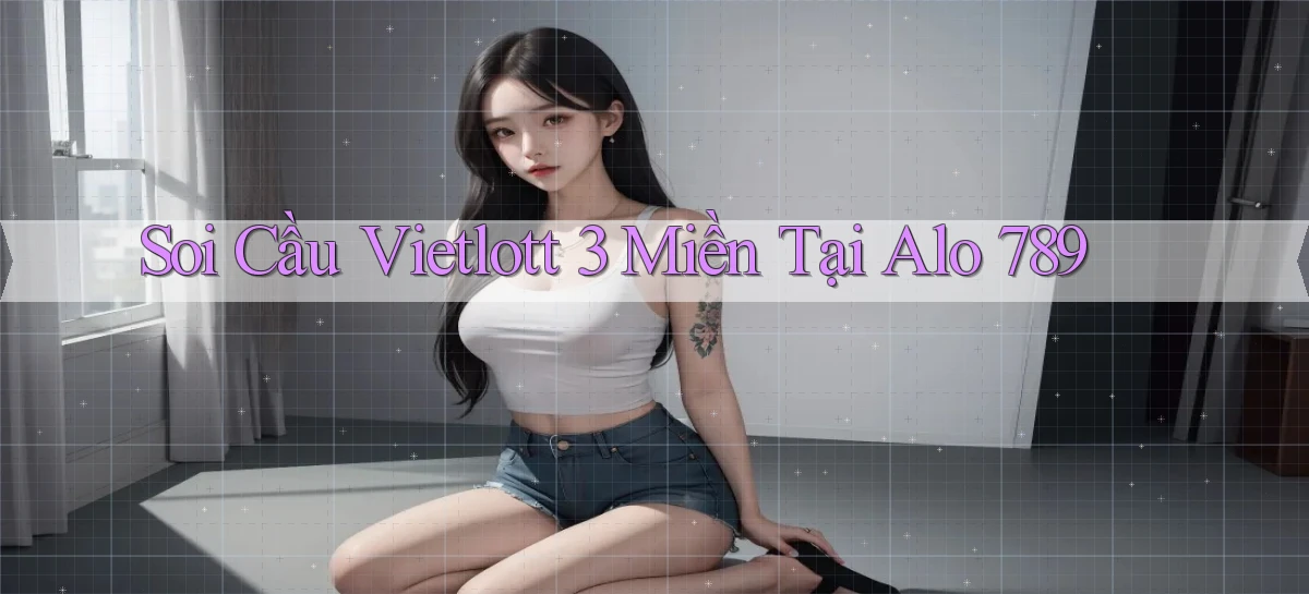 soi cầu vietlott 3 miền tại alo 789