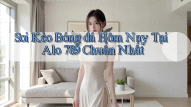 soi kèo bóng đá hôm nay tại alo 789 chuẩn nhất