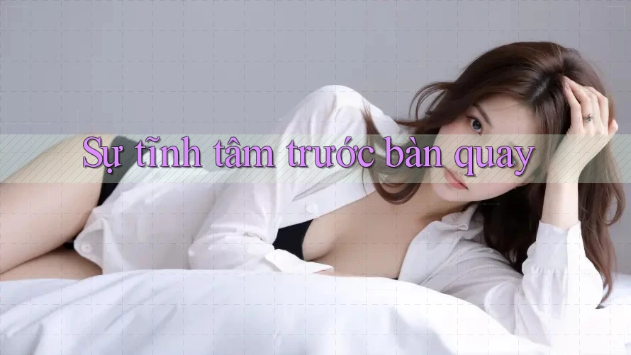 Sự tĩnh tâm trước bàn quay Sự tĩnh tâm trước bàn quay