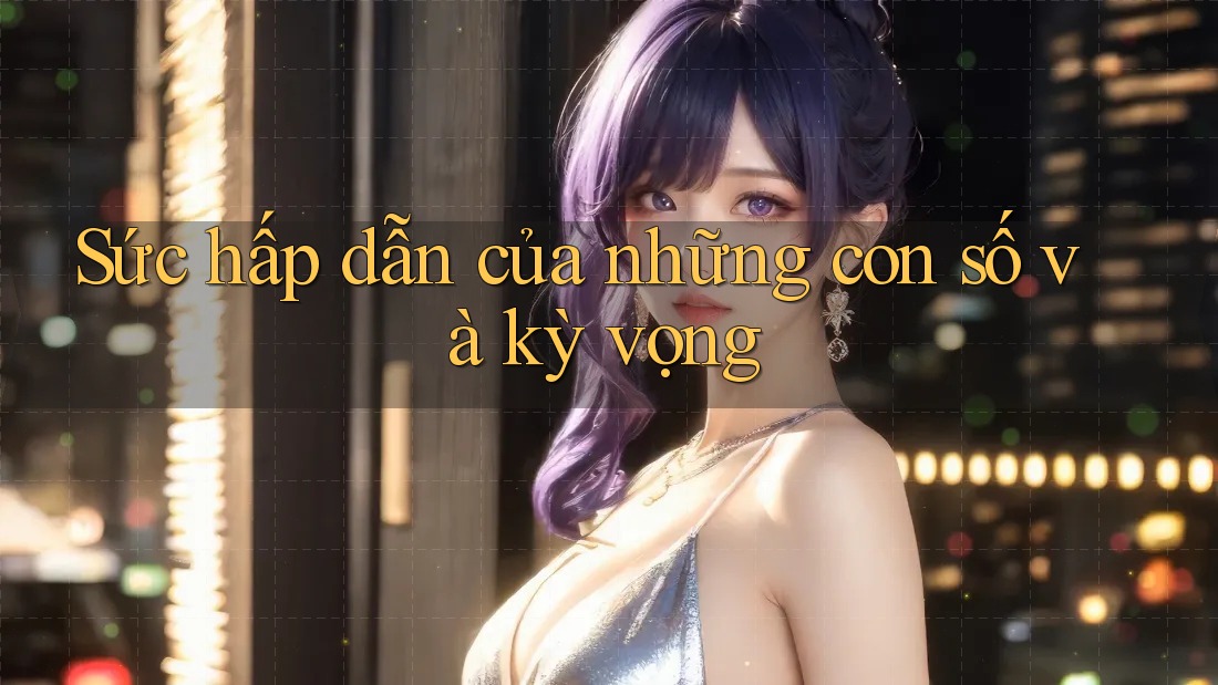 Sức hấp dẫn của những con số và kỳ vọng Sức hấp dẫn của những con số và kỳ vọng