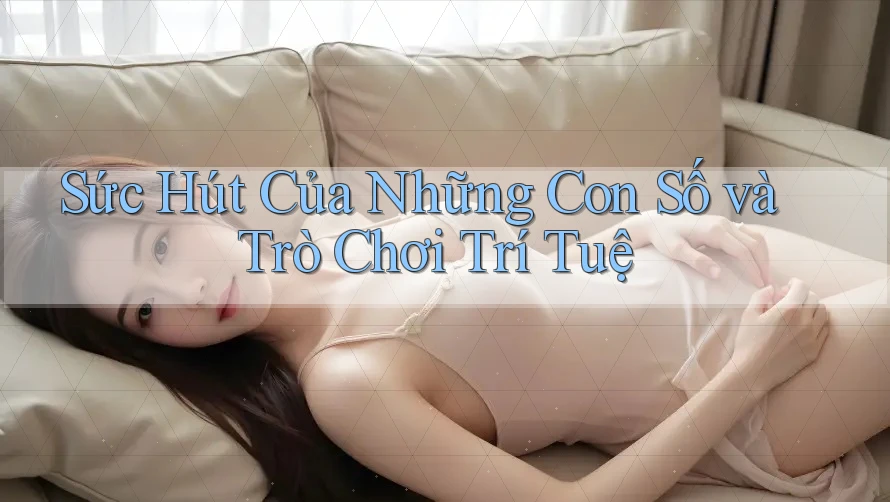 Sức Hút Của Những Con Số và Trò Chơi Trí Tuệ Sức Hút Của Những Con Số và Trò Chơi Trí Tuệ