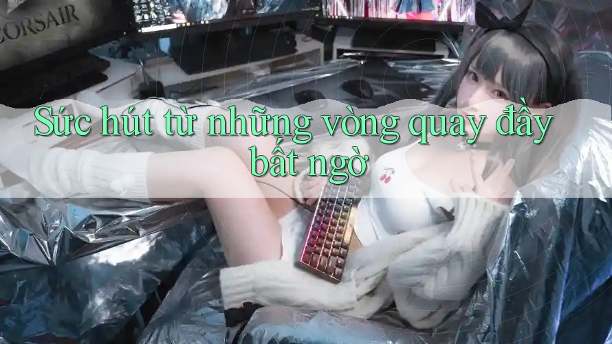 Sức hút từ những vòng quay đầy bất ngờ Sức hút từ những vòng quay đầy bất ngờ