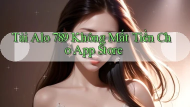 tải alo 789 không mất tiền cho app store