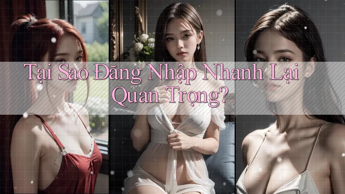 Tại Sao Đăng Nhập Nhanh Lại Quan Trọng? Tại Sao Đăng Nhập Nhanh Lại Quan Trọng?