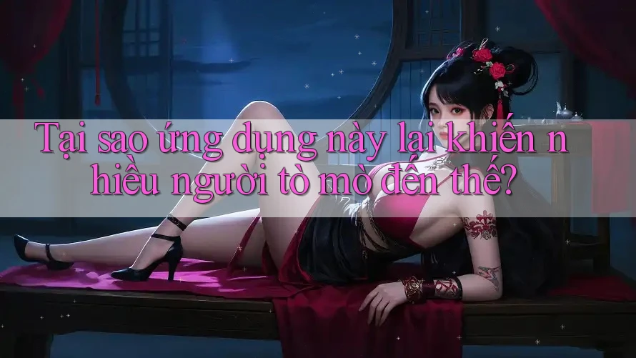 Tại sao ứng dụng này lại khiến nhiều người tò mò đến thế?