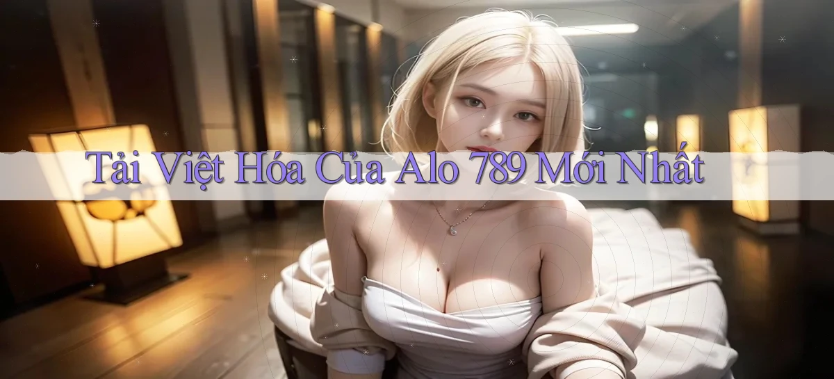 tải việt hóa của alo 789 mới nhất