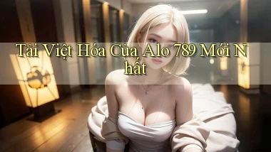 tải việt hóa của alo 789 mới nhất