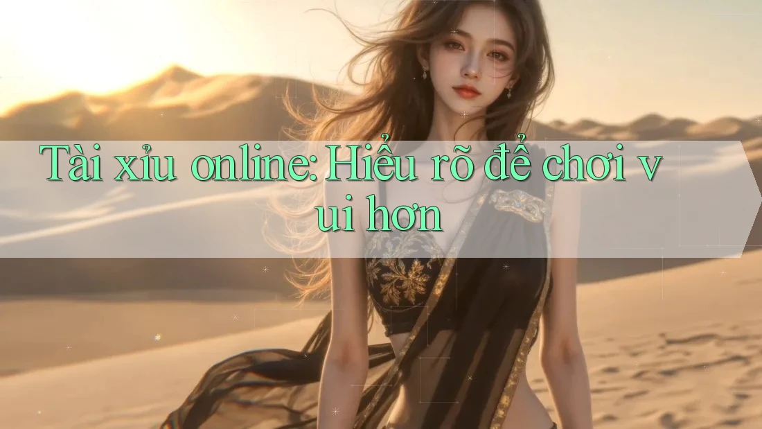 Tài xỉu online: Hiểu rõ để chơi vui hơn Tài xỉu online: Hiểu rõ để chơi vui hơn