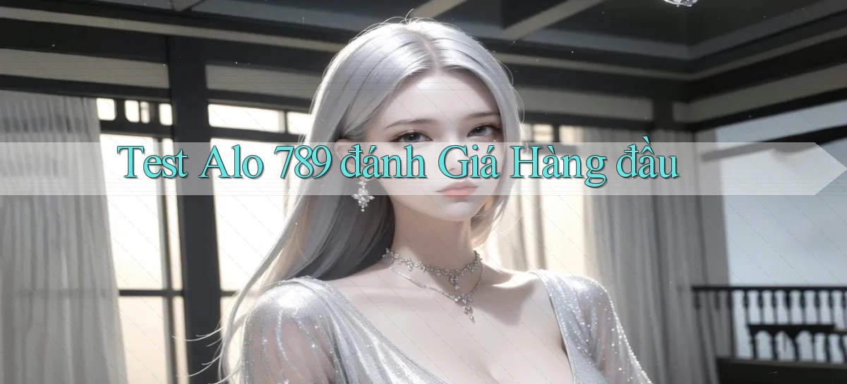 test alo 789 đánh giá hàng đầu