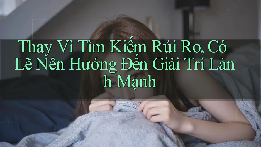 Thay Vì Tìm Kiếm Rủi Ro, Có Lẽ Nên Hướng Đến Giải Trí Lành Mạnh