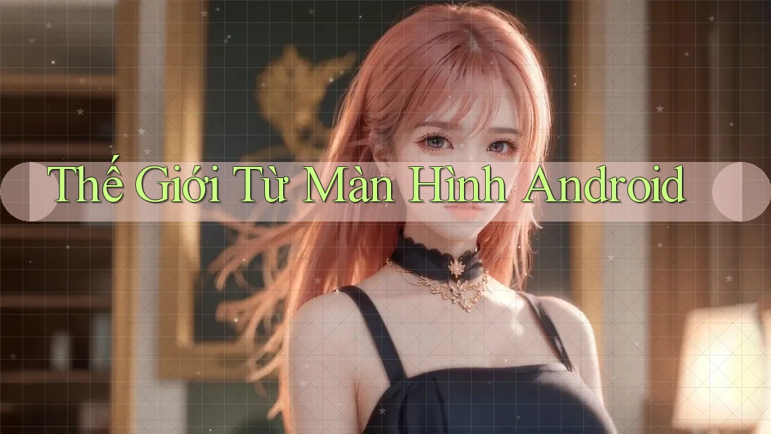 Thế Giới Từ Màn Hình Android Thế Giới Từ Màn Hình Android