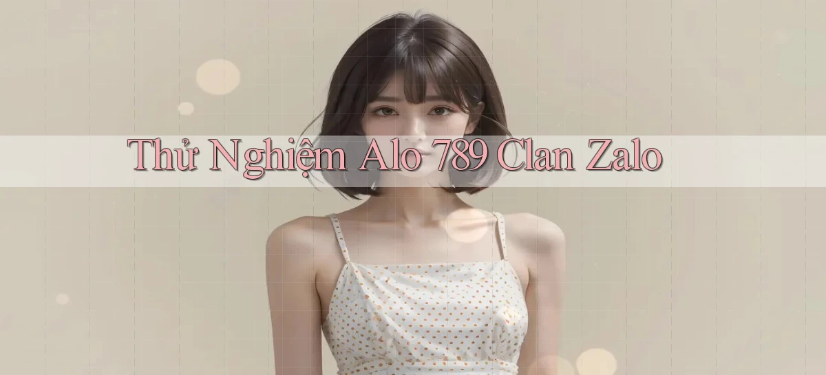 thử nghiệm alo 789 clan zalo