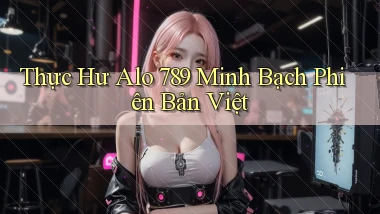 thực hư alo 789 minh bạch phiên bản việt