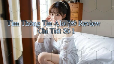 tìm thông tin alo 789 review chi tiết số 1