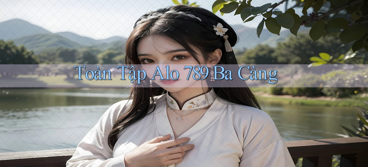 toàn tập alo 789 ba càng