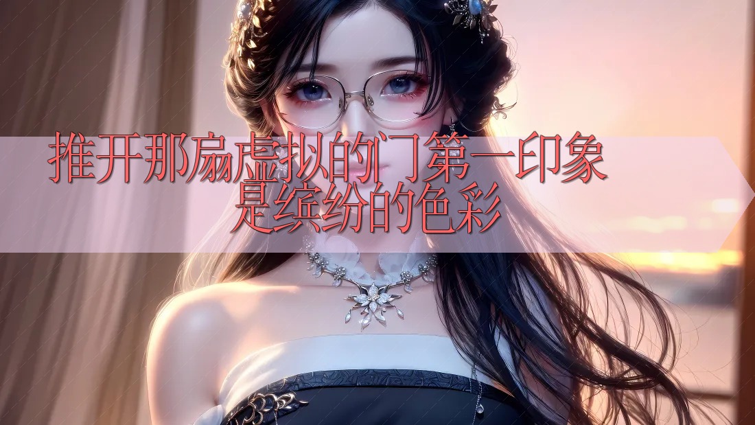 推开那扇虚拟的门:第一印象是缤纷的色彩 推开那扇虚拟的门:第一印象是缤纷的色彩