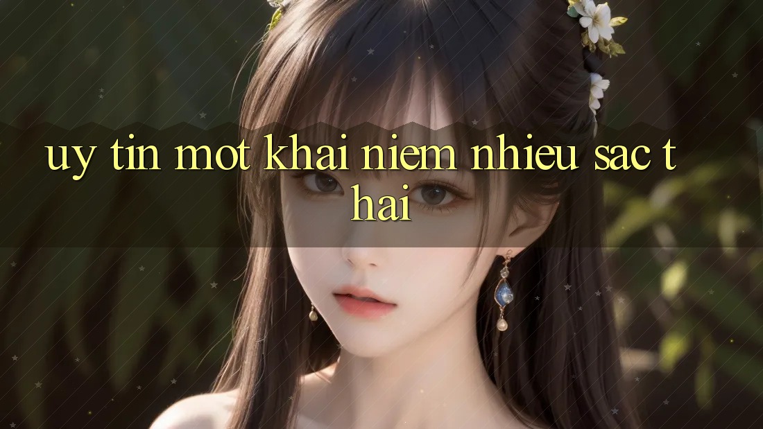 “Uy tín” – Một khái niệm nhiều sắc thái “Uy tín” – Một khái niệm nhiều sắc thái