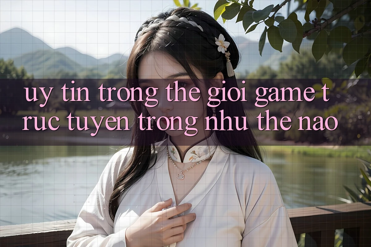 “Uy Tín” Trong Thế Giới Game Trực Tuyến Trông Như Thế Nào? “Uy Tín” Trong Thế Giới Game Trực Tuyến Trông Như Thế Nào?