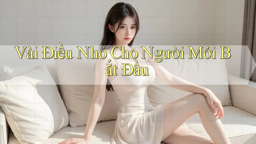 Vài Điều Nhỏ Cho Người Mới Bắt Đầu Vài Điều Nhỏ Cho Người Mới Bắt Đầu
