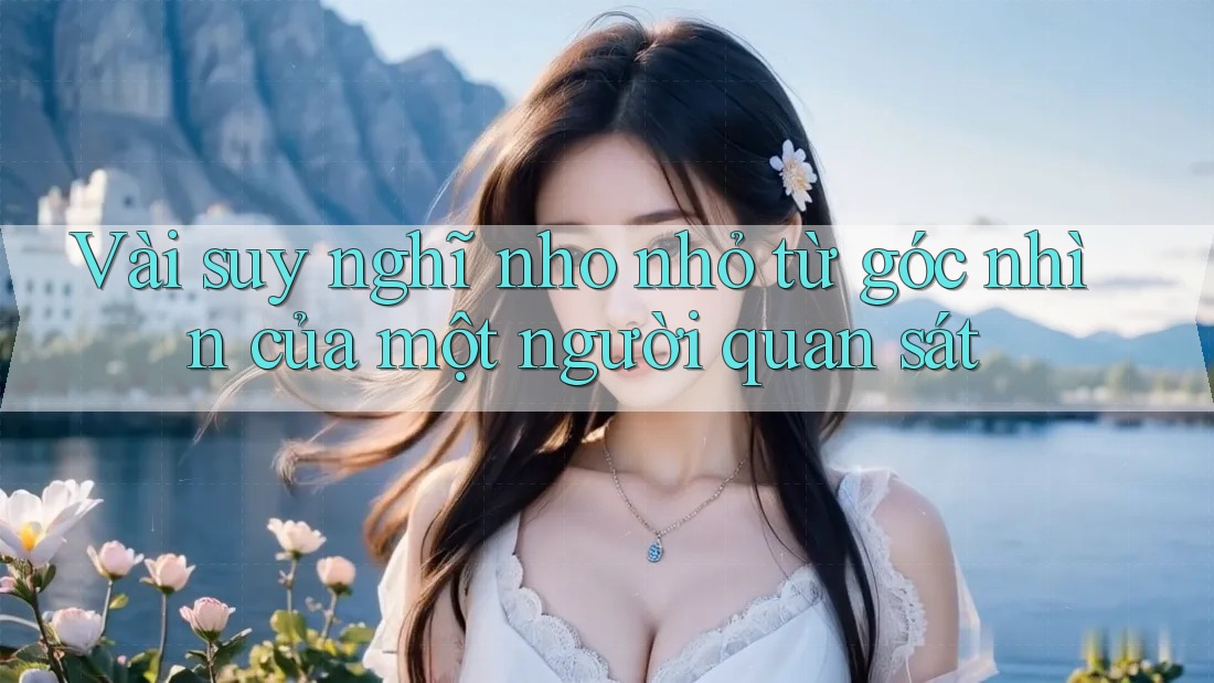 Vài suy nghĩ nho nhỏ từ góc nhìn của một người quan sát Vài suy nghĩ nho nhỏ từ góc nhìn của một người quan sát