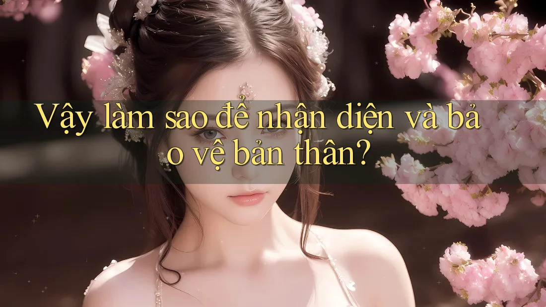 Vậy làm sao để nhận diện và bảo vệ bản thân?