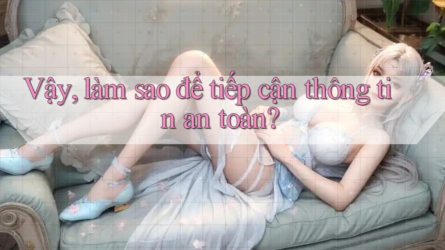 Vậy, làm sao để tiếp cận thông tin an toàn? Vậy, làm sao để tiếp cận thông tin an toàn?