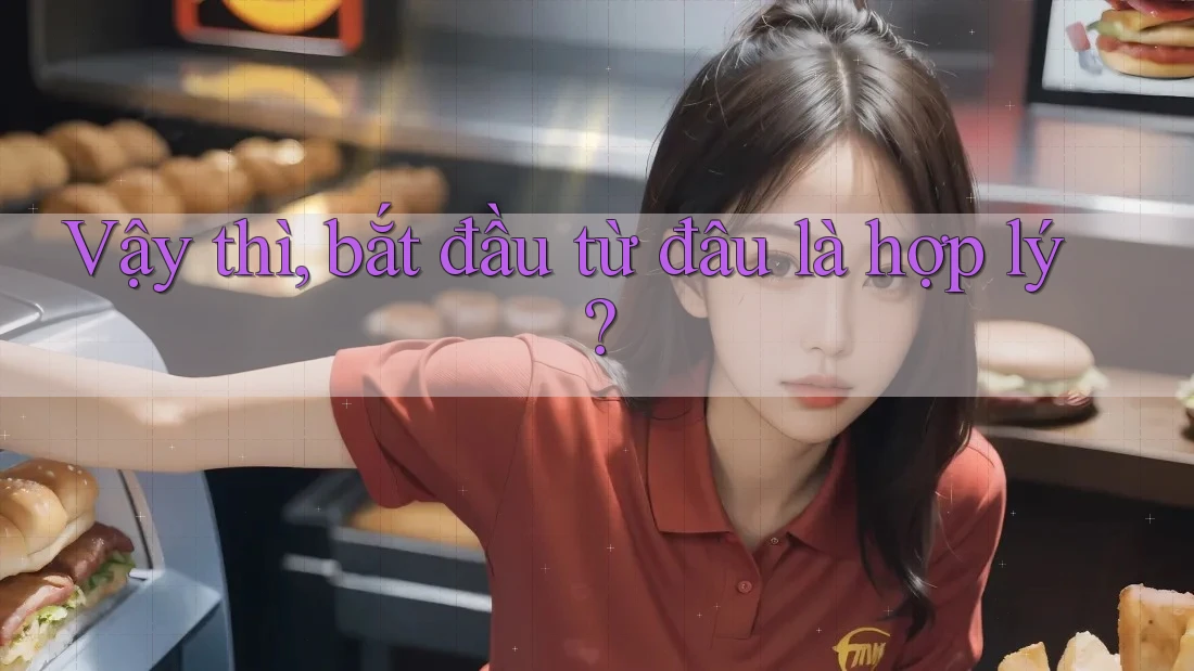 Vậy thì, bắt đầu từ đâu là hợp lý? Vậy thì, bắt đầu từ đâu là hợp lý?