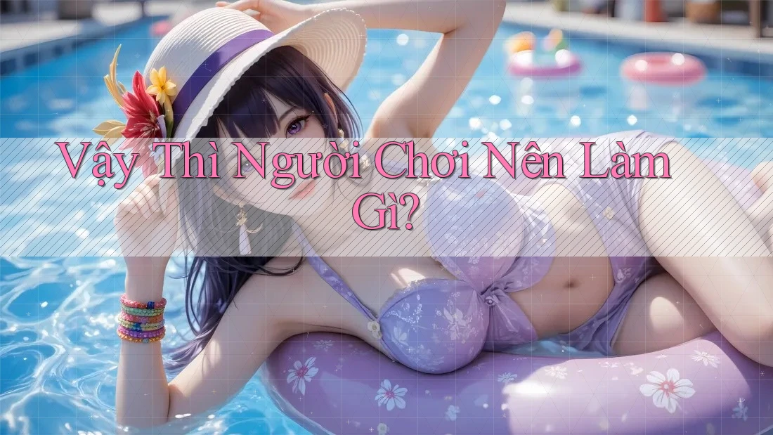 Vậy thì, người chơi nên làm gì? Vậy thì, người chơi nên làm gì?