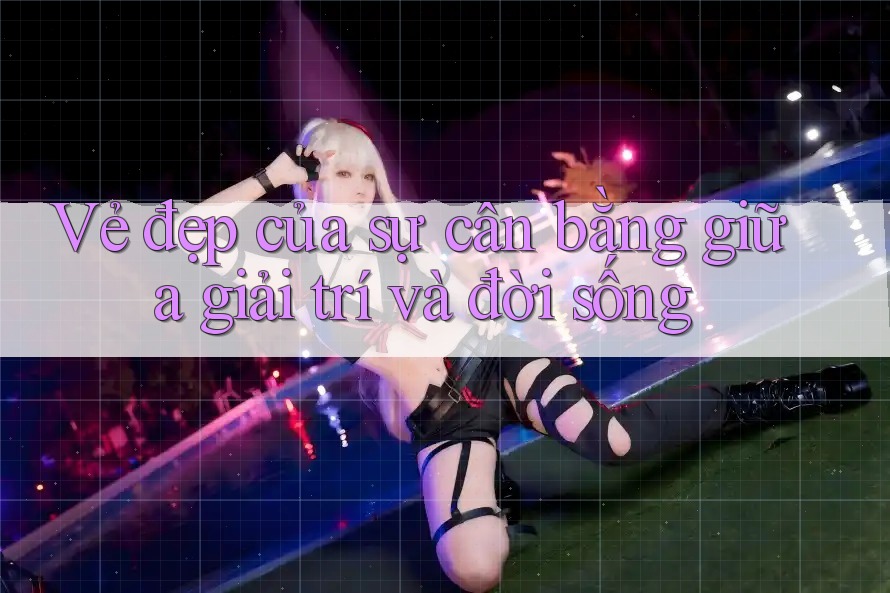 Vẻ đẹp của sự cân bằng giữa giải trí và đời sống Vẻ đẹp của sự cân bằng giữa giải trí và đời sống