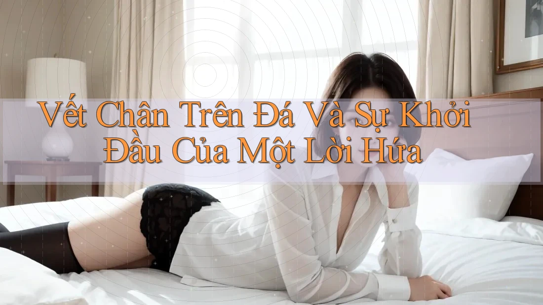 Vết Chân Trên Đá Và Sự Khởi Đầu Của Một Lời Hứa Vết Chân Trên Đá Và Sự Khởi Đầu Của Một Lời Hứa