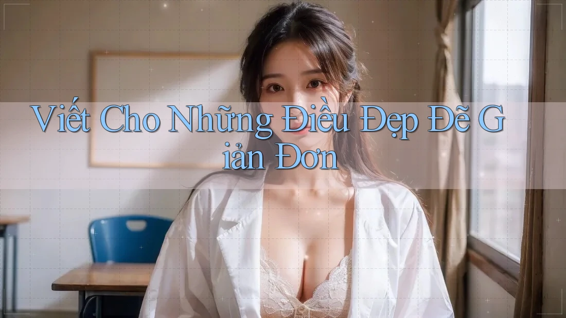 Viết Cho Những Điều Đẹp Đẽ Giản Đơn Viết Cho Những Điều Đẹp Đẽ Giản Đơn