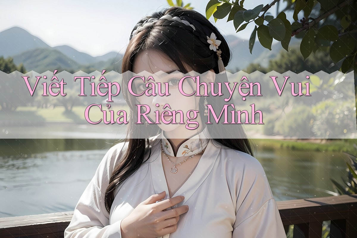 Viết Tiếp Câu Chuyện Vui Của Riêng Mình Viết Tiếp Câu Chuyện Vui Của Riêng Mình