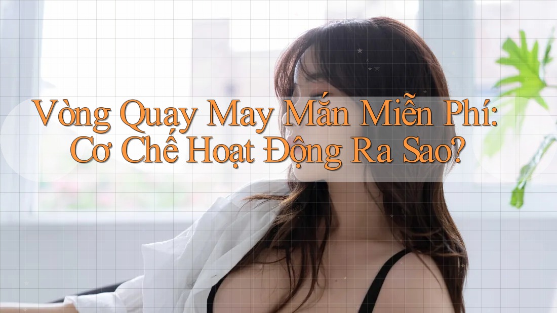 Vòng Quay May Mắn Miễn Phí: Cơ Chế Hoạt Động Ra Sao? Vòng Quay May Mắn Miễn Phí: Cơ Chế Hoạt Động Ra Sao?