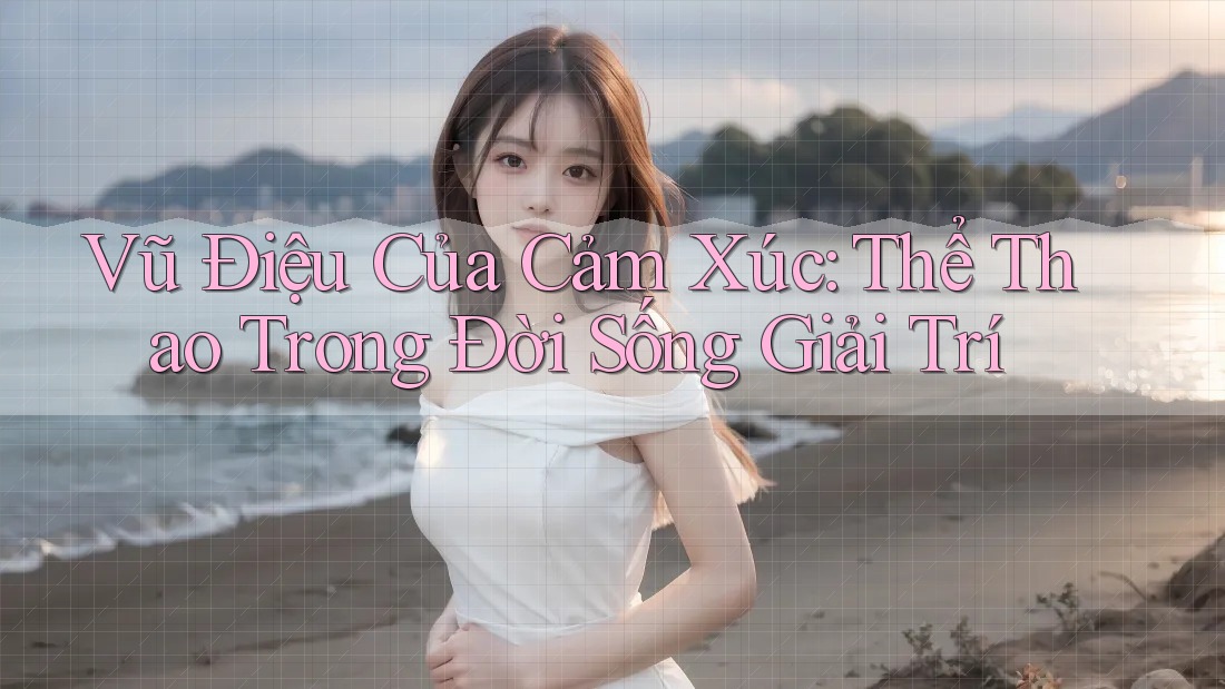 Vũ Điệu Của Cảm Xúc: Thể Thao Trong Đời Sống Giải Trí