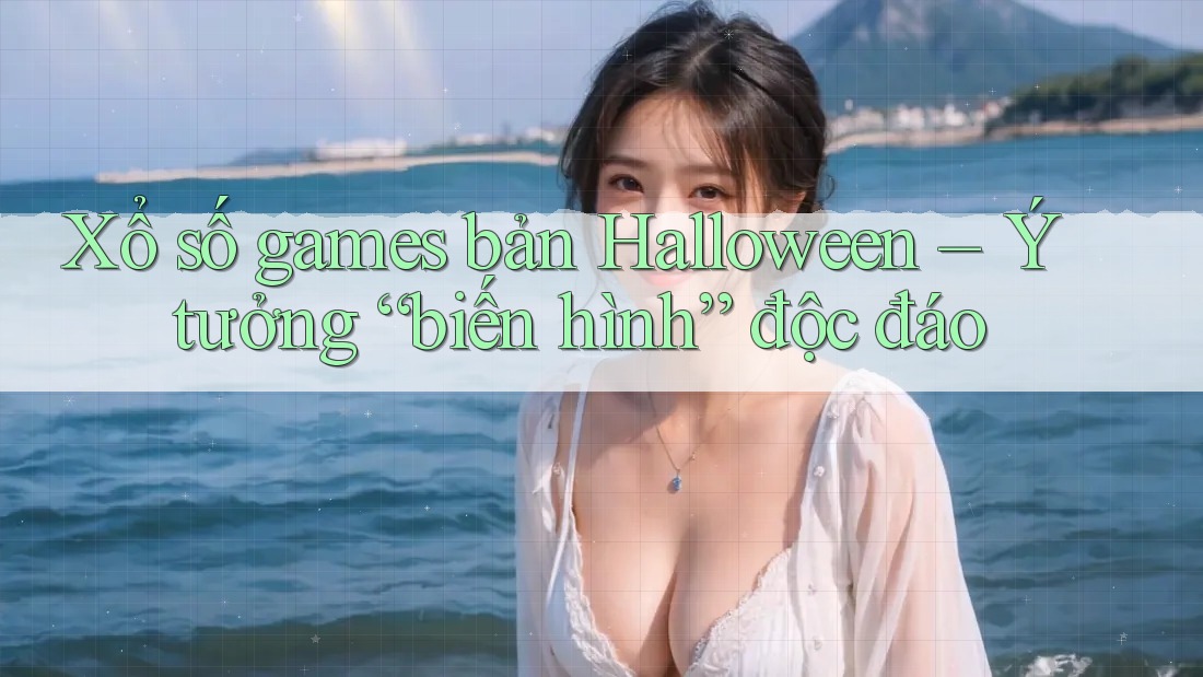 Xổ số games bản Halloween – Ý tưởng “biến hình” độc đáo Xổ số games bản Halloween – Ý tưởng “biến hình” độc đáo